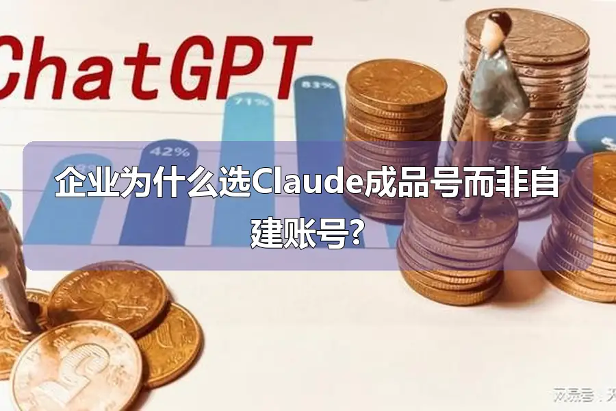 企业为什么选Claude成品号而非自建账号?
